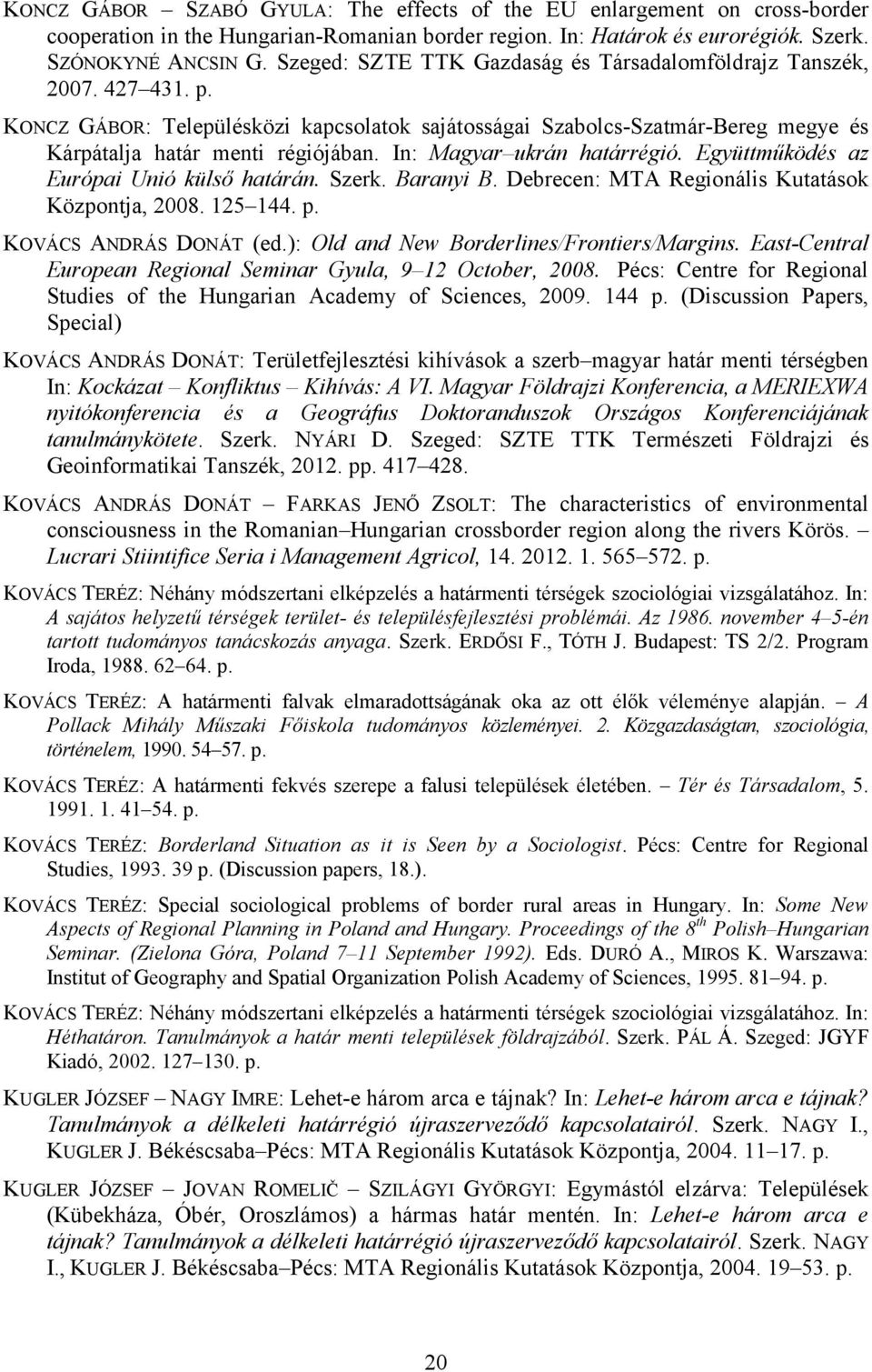 In: Magyar ukrán határrégió. Együttműködés az Európai Unió külső határán. Szerk. Baranyi B. Debrecen: MTA Regionális Kutatások Központja, 2008. 125 144. p. KOVÁCS ANDRÁS DONÁT (ed.