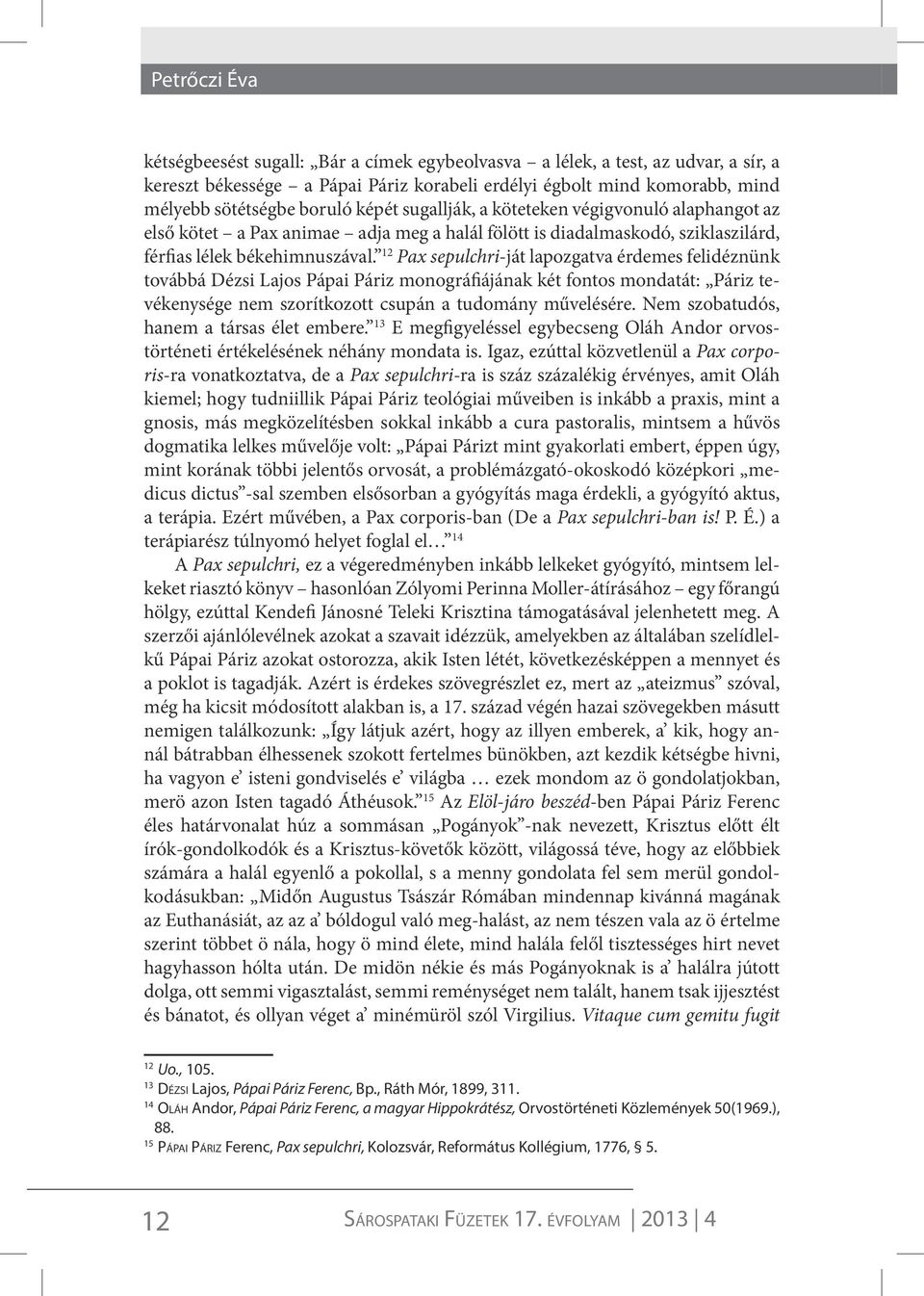 12 Pax sepulchri-ját lapozgatva érdemes felidéznünk továbbá Dézsi Lajos Pápai Páriz monográfiájának két fontos mondatát: Páriz tevékenysége nem szorítkozott csupán a tudomány művelésére.