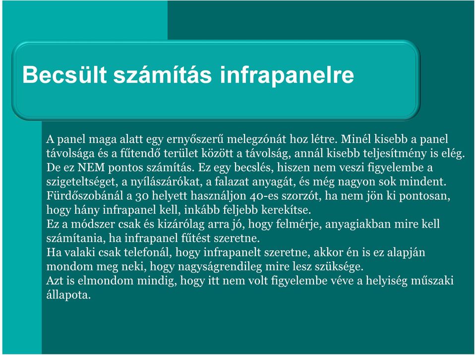 Fürdőszobánál a 30 helyett használjon 40-es szorzót, ha nem jön ki pontosan, hogy hány infrapanel kell, inkább feljebb kerekítse.