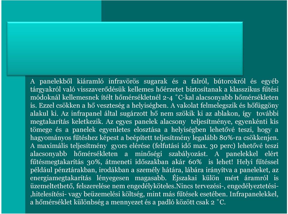 Az infrapanel által sugárzott hő nem szökik ki az ablakon, így további megtakarítás keletkezik.