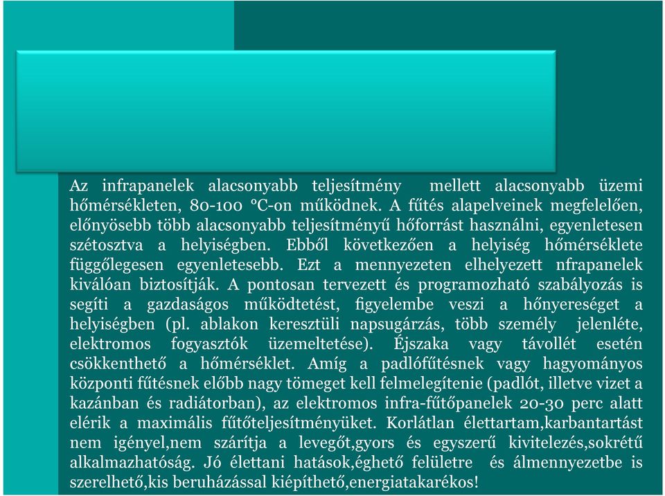 Ebből következően a helyiség hőmérséklete függőlegesen egyenletesebb. Ezt a mennyezeten elhelyezett nfrapanelek kiválóan biztosítják.