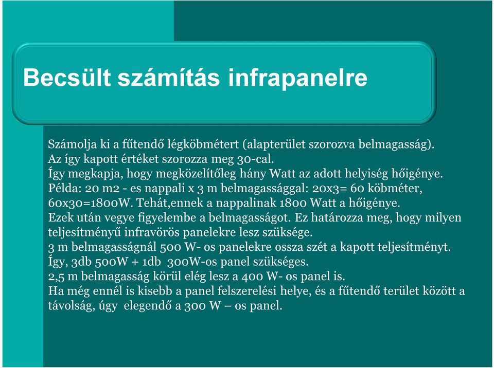 Tehát,ennek a nappalinak 1800 Watt a hőigénye. Ezek után vegye figyelembe a belmagasságot. Ez határozza meg, hogy milyen teljesítményű infravörös panelekre lesz szüksége.