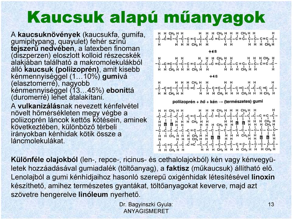 A vulkanizálásnak nevezett kénfelvétel növelt hőmérsékleten megy végbe a poliizoprén láncok kettős kötésein, aminek következtében, különböző térbeli irányokban kénhidak kötik össze a láncmolekulákat.