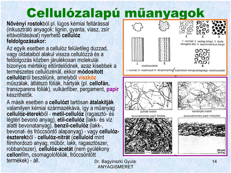 vissza cellulózzá és a feldolgozás közben járulékosan molekulái bizonyos mértékig eltördelődnek, azaz kisebbek a természetes cellulózénál, ekkor módosított cellulózról beszélünk, amelyből viszkóz