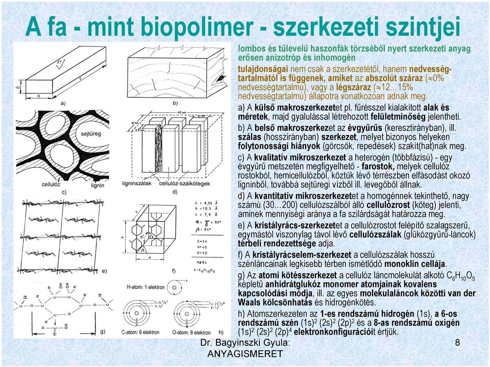 fűrésszel kialakított alak és méretek, majd gyalulással létrehozott felületminőség jelentheti. b) A belső makroszerkezet az évgyűrűs (keresztirányban), ill.