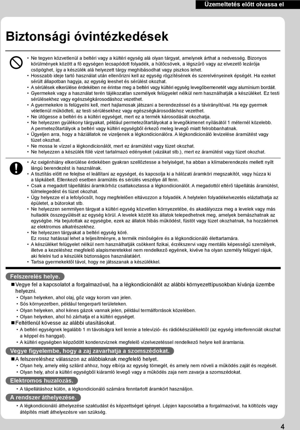 Hosszabb ideje tartó használat után ellenőrizni kell az egység rögzítésének és szerelvényeinek épségét. Ha ezeket sérült állapotban hagyja, az egység leeshet és sérülést okozhat.