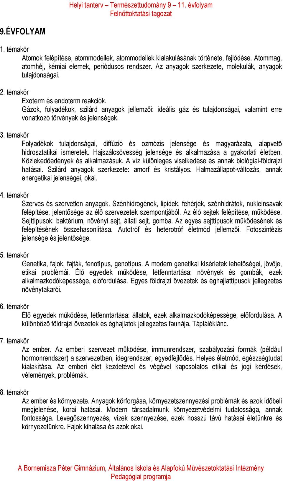 Gázok, folyadékok, szilárd anyagok jellemzői: ideális gáz és tulajdonságai, valamint erre vonatkozó törvények és jelenségek. 3.