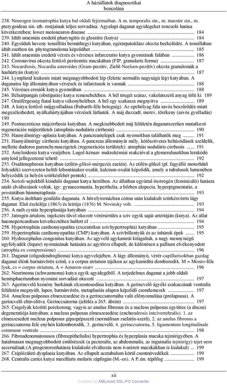 Egyoldali heveny tonsillitis bernáthegyi kutyában, egérárpatoklász okozta beékelődés. A tonsillában idült esetben ún. phytogranuloma képződhet... 185 241.