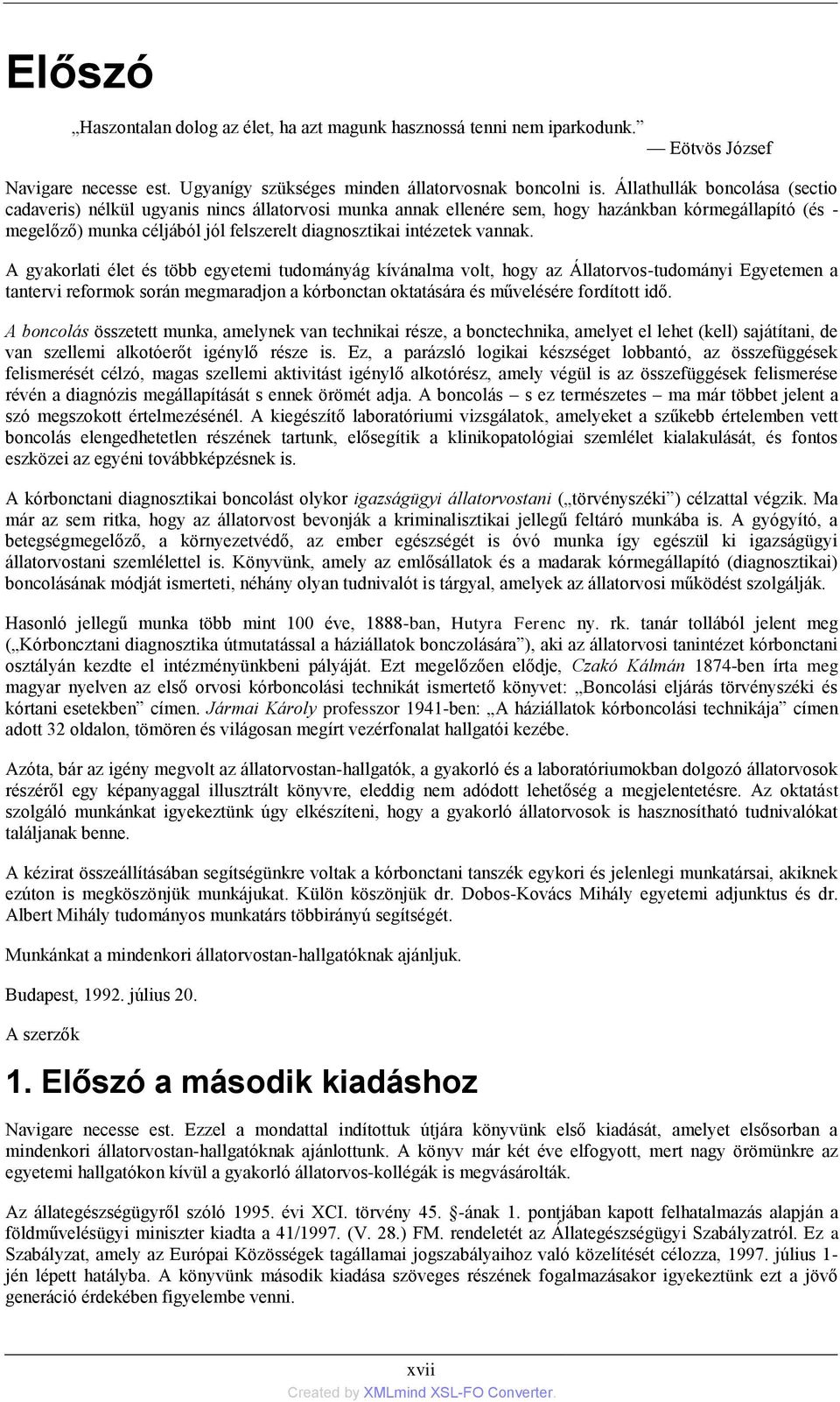 vannak. A gyakorlati élet és több egyetemi tudományág kívánalma volt, hogy az Állatorvos-tudományi Egyetemen a tantervi reformok során megmaradjon a kórbonctan oktatására és művelésére fordított idő.