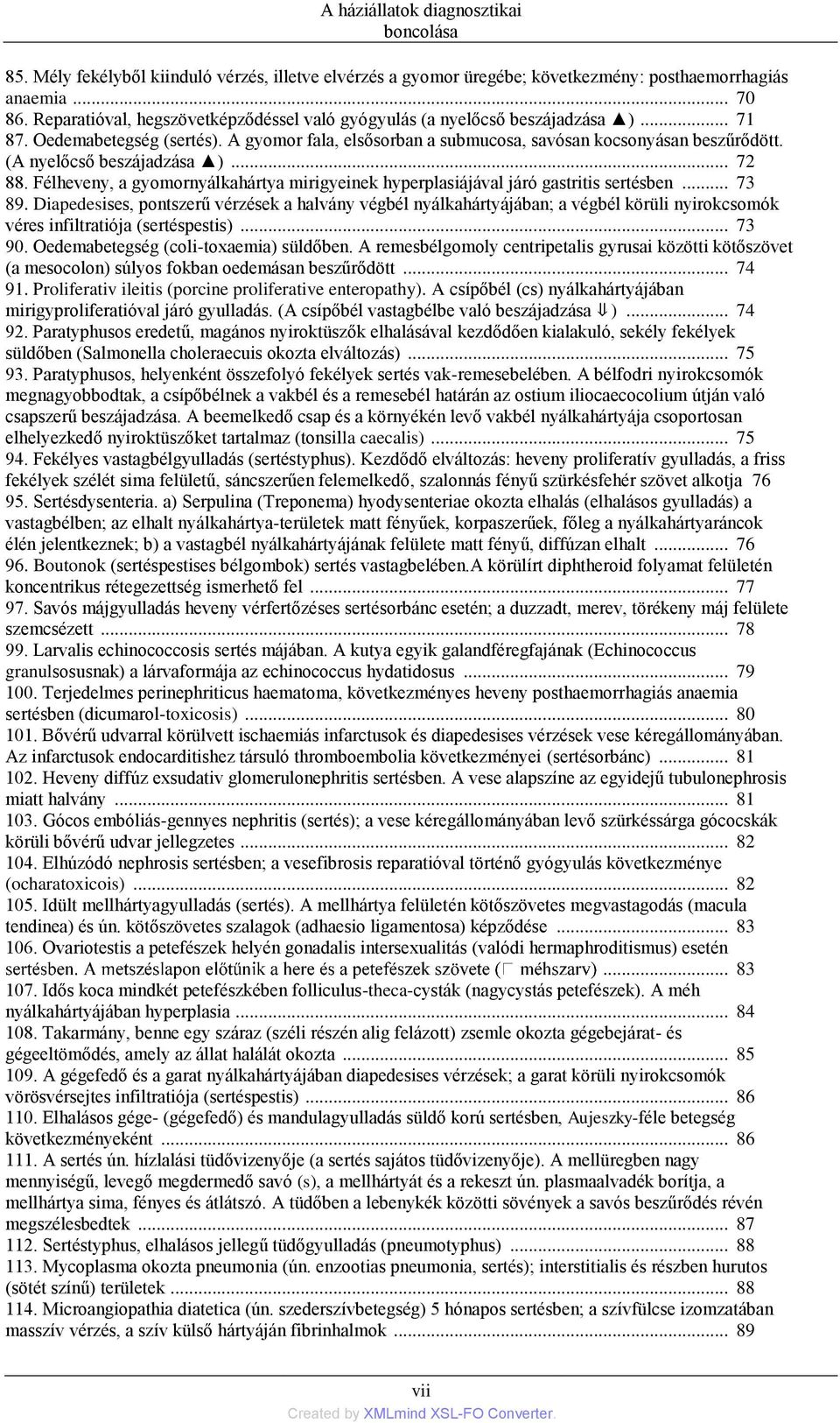 (A nyelőcső beszájadzása )... 72 88. Félheveny, a gyomornyálkahártya mirigyeinek hyperplasiájával járó gastritis sertésben... 73 89.