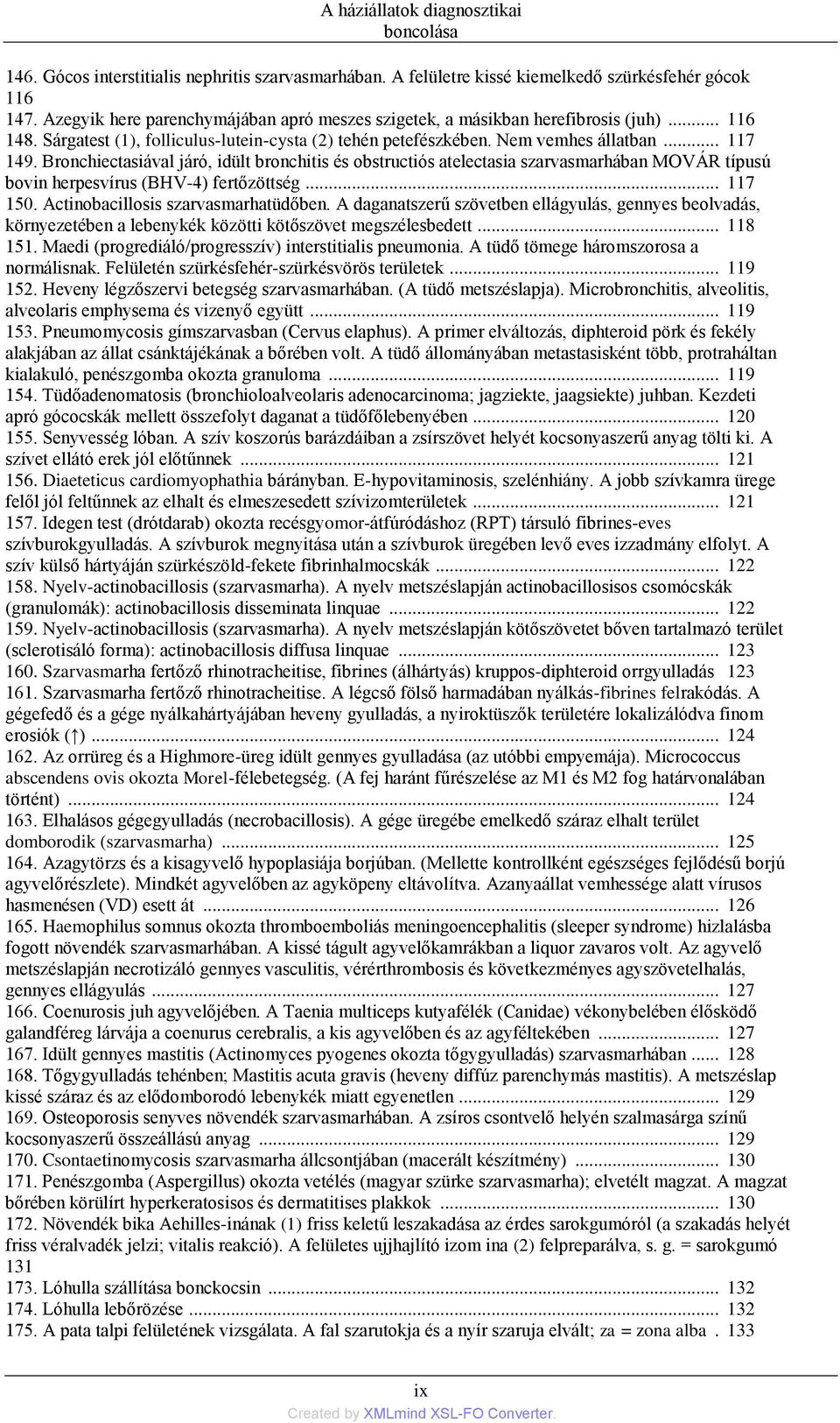 Bronchiectasiával járó, idült bronchitis és obstructiós atelectasia szarvasmarhában MOVÁR típusú bovin herpesvírus (BHV-4) fertőzöttség... 117 150. Actinobacillosis szarvasmarhatüdőben.