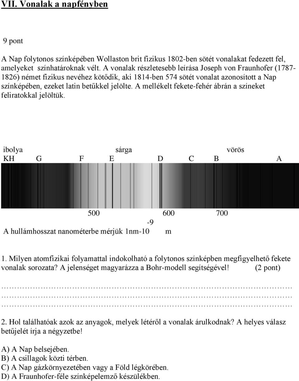 A mellékelt fekete-fehér ábrán a színeket feliratokkal jelöltük. ibolya sárga vörös KH G F E D C B A 500 600 700-9 A hullámhosszat nanométerbe mérjük 1nm-10 m 1.