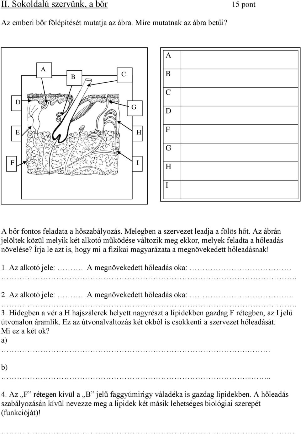 Írja le azt is, hogy mi a fizikai magyarázata a megnövekedett hőleadásnak! 1. Az alkotó jele:. A megnövekedett hőleadás oka:.. 2. Az alkotó jele:. A megnövekedett hőleadás oka:... 3.