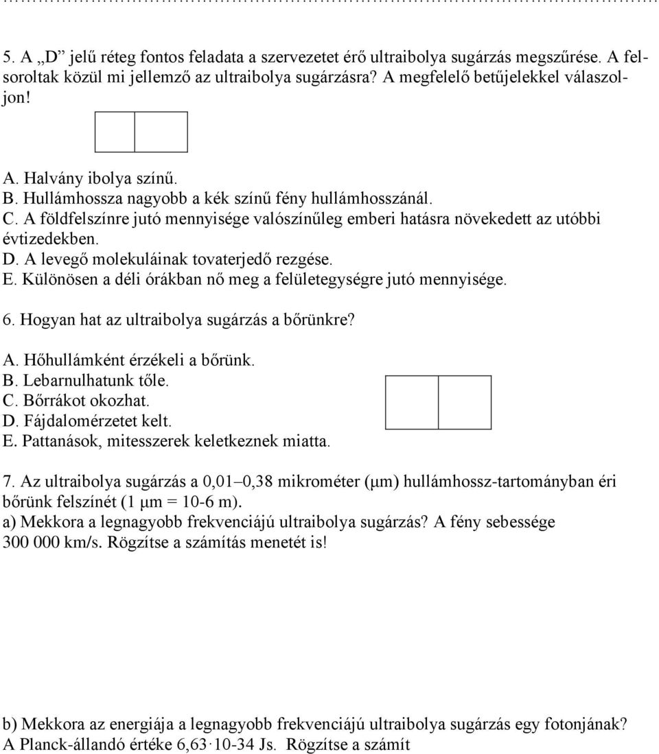 A levegő molekuláinak tovaterjedő rezgése. E. Különösen a déli órákban nő meg a felületegységre jutó mennyisége. 6. Hogyan hat az ultraibolya sugárzás a bőrünkre? A. Hőhullámként érzékeli a bőrünk. B.