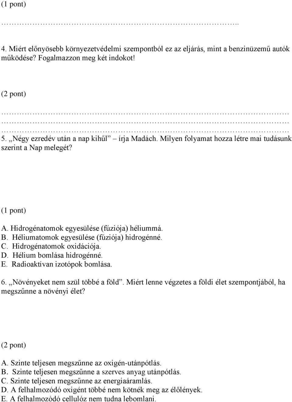 Hélium bomlása hidrogénné. E. Radioaktívan izotópok bomlása. 6. Növényeket nem szül többé a föld. Miért lenne végzetes a földi élet szempontjából, ha megszűnne a növényi élet? (2 pont) A.