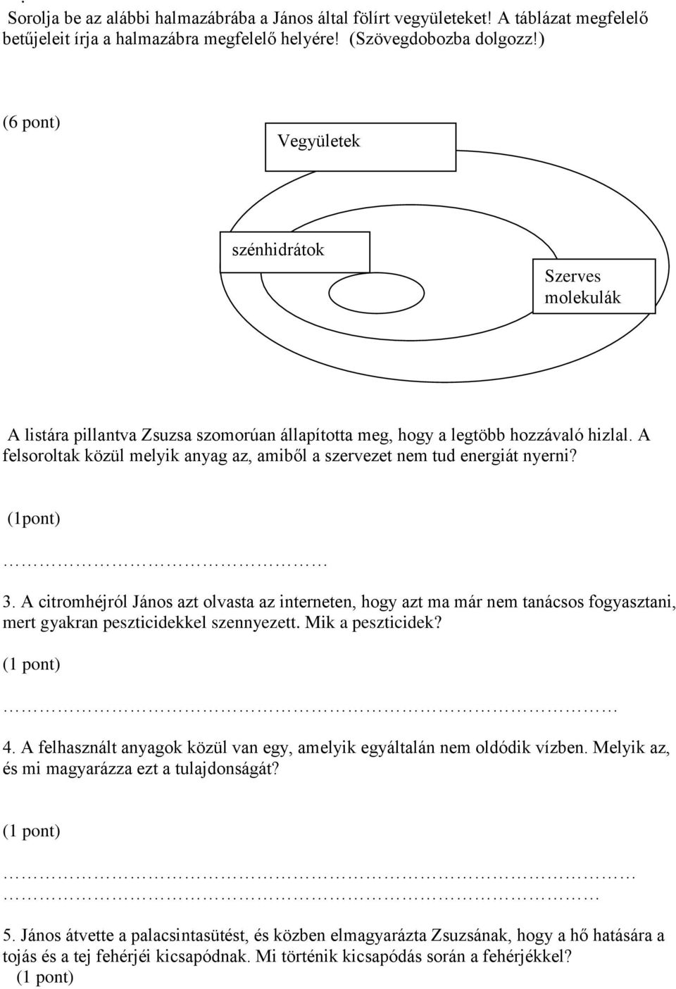 A felsoroltak közül melyik anyag az, amiből a szervezet nem tud energiát nyerni? (1pont) 3.