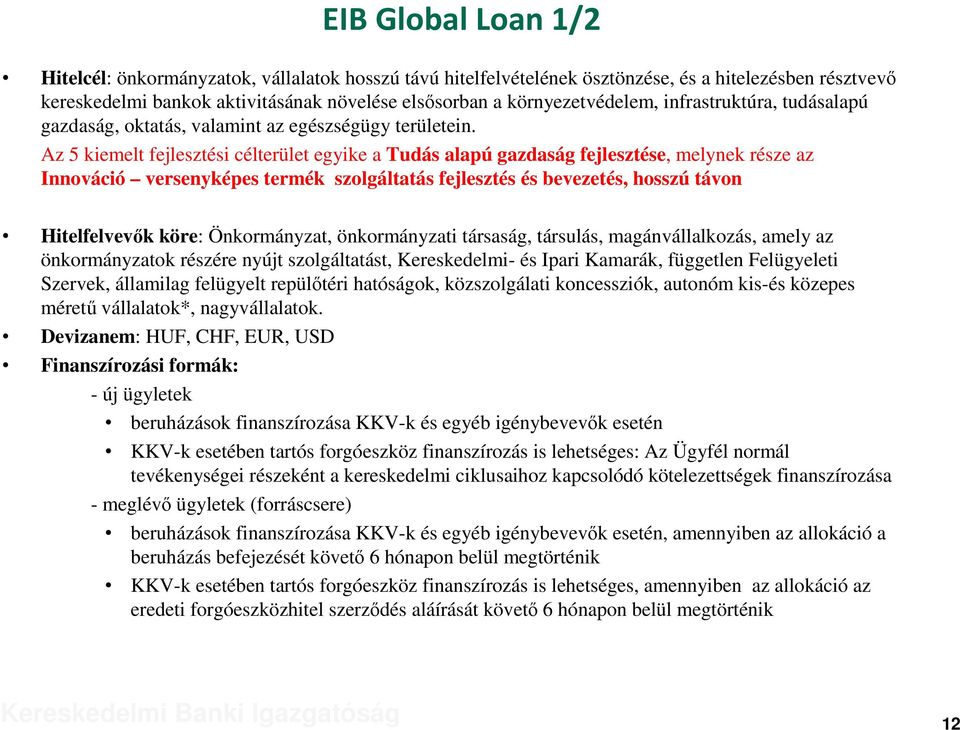 Az 5 kiemelt fejlesztési célterület egyike a Tudás alapú gazdaság fejlesztése, melynek része az Innováció versenyképes termék szolgáltatás fejlesztés és bevezetés, hosszú távon Hitelfelvevők köre: