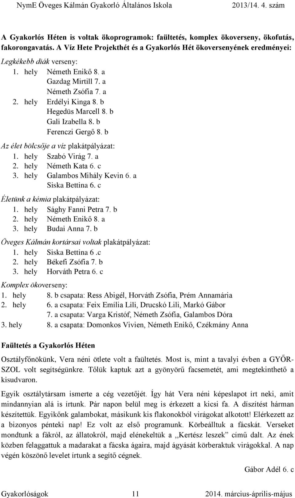 hely Szabó Virág 7. a 2. hely Németh Kata 6. c 3. hely Galambos Mihály Kevin 6. a Siska Bettina 6. c Életünk a kémia plakátpályázat: 1. hely Sághy Fanni Petra 7. b 2. hely Németh Enikő 8. a 3.