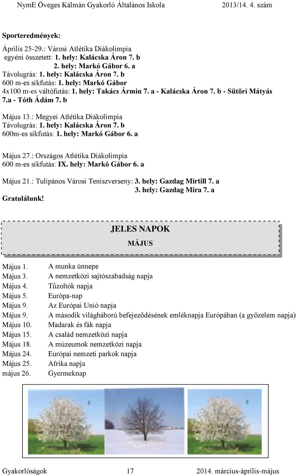 hely: Kalácska Áron 7. b 600m-es síkfutás: 1. hely: Markó Gábor 6. a Május 27.: Országos Atlétika Diákolimpia 600 m-es síkfutás: IX. hely: Markó Gábor 6. a Május 21.