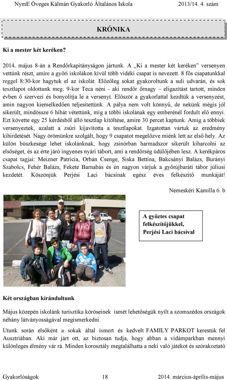 9-kor Teca néni - aki rendőr őrnagy eligazítást tartott, minden évben ő szervezi és bonyolítja le a versenyt. Először a gyakorlattal kezdtük a versenyzést, amin nagyon kiemelkedően teljesítettünk.