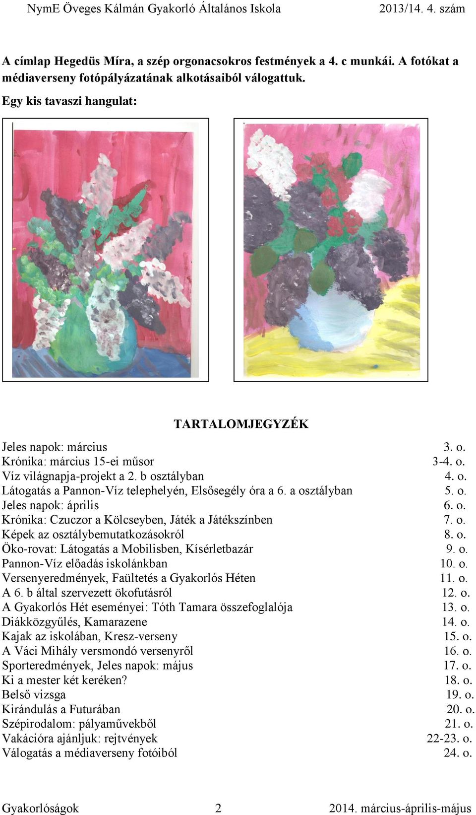 a osztályban 5. o. Jeles napok: április 6. o. Krónika: Czuczor a Kölcseyben, Játék a Játékszínben 7. o. Képek az osztálybemutatkozásokról 8. o. Öko-rovat: Látogatás a Mobilisben, Kísérletbazár 9. o. Pannon-Víz előadás iskolánkban 10.