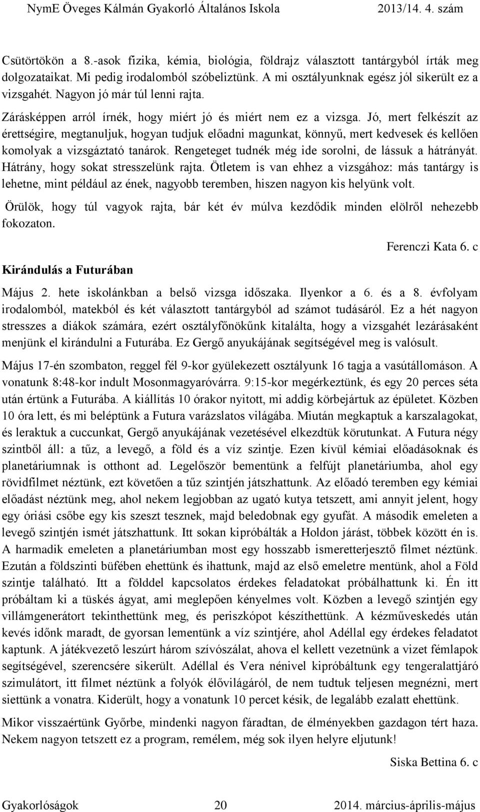 Jó, mert felkészít az érettségire, megtanuljuk, hogyan tudjuk előadni magunkat, könnyű, mert kedvesek és kellően komolyak a vizsgáztató tanárok.