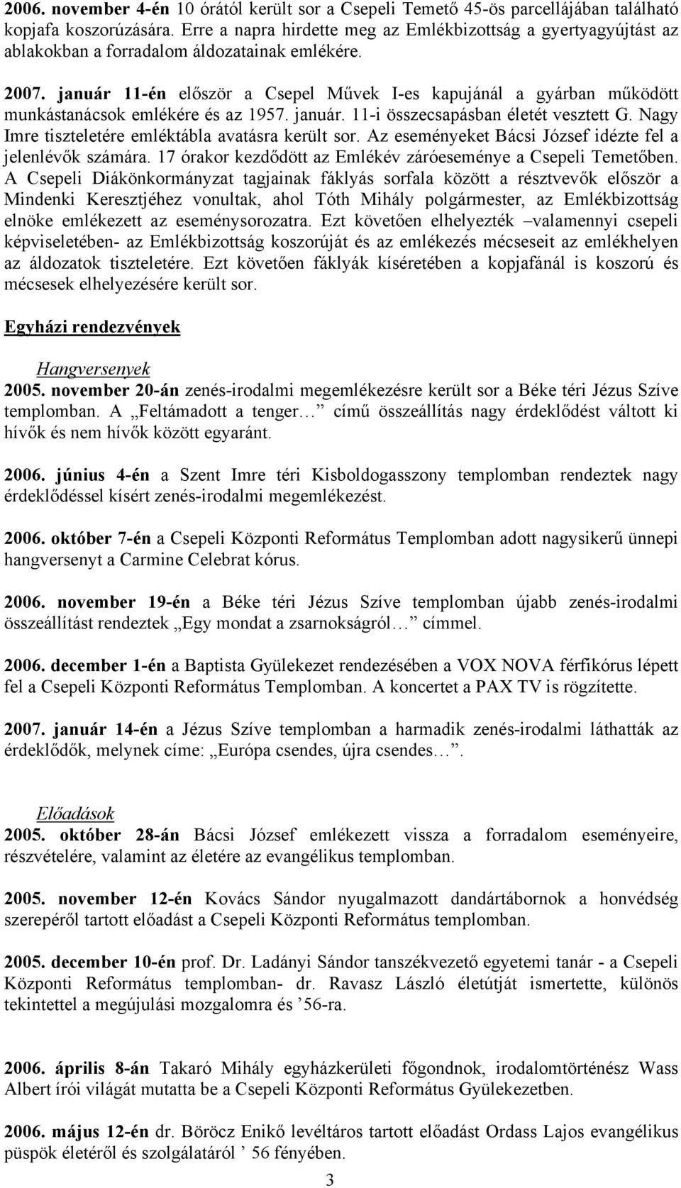 január 11-én először a Csepel Művek I-es kapujánál a gyárban működött munkástanácsok emlékére és az 1957. január. 11-i összecsapásban életét vesztett G.