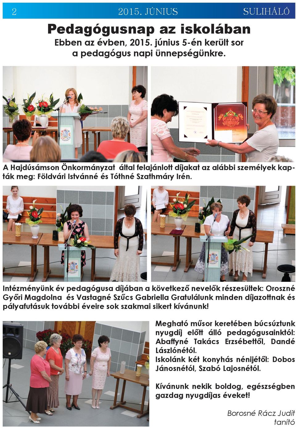 Intézményünk év pedagógusa díjában a következő nevelők részesültek: Oroszné Győri Magdolna és Vastagné Szűcs Gabriella Gratulálunk minden díjazottnak és pályafutásuk további