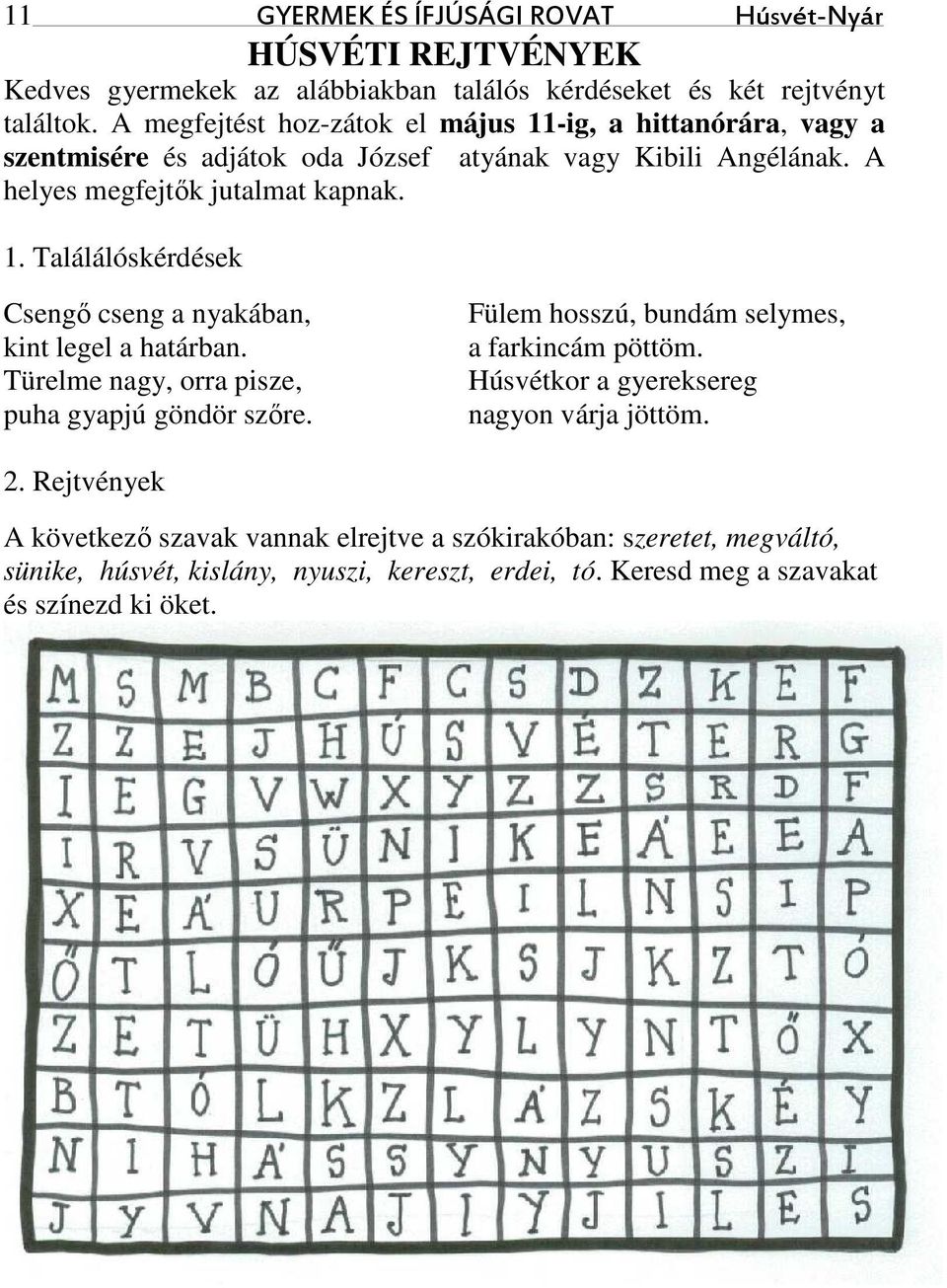 Türelme nagy, orra pisze, puha gyapjú göndör szőre. Fülem hosszú, bundám selymes, a farkincám pöttöm. Húsvétkor a gyereksereg nagyon várja jöttöm. 2.