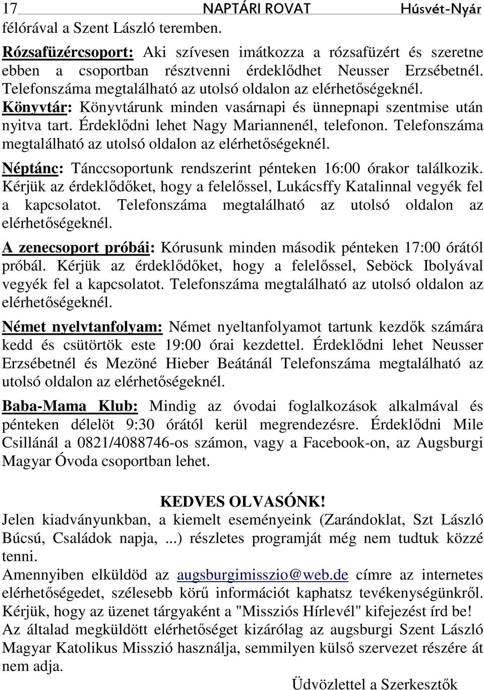 Telefonszáma megtalálható az utolsó oldalon az elérhetőségeknél. Néptánc: Tánccsoportunk rendszerint pénteken 16:00 órakor találkozik.