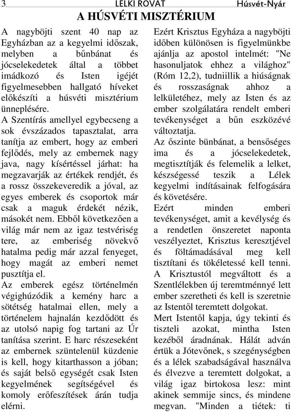 A Szentírás amellyel egybecseng a sok évszázados tapasztalat, arra tanítja az embert, hogy az emberi fejlődés, mely az embernek nagy java, nagy kísértéssel járhat: ha megzavarják az értékek rendjét,