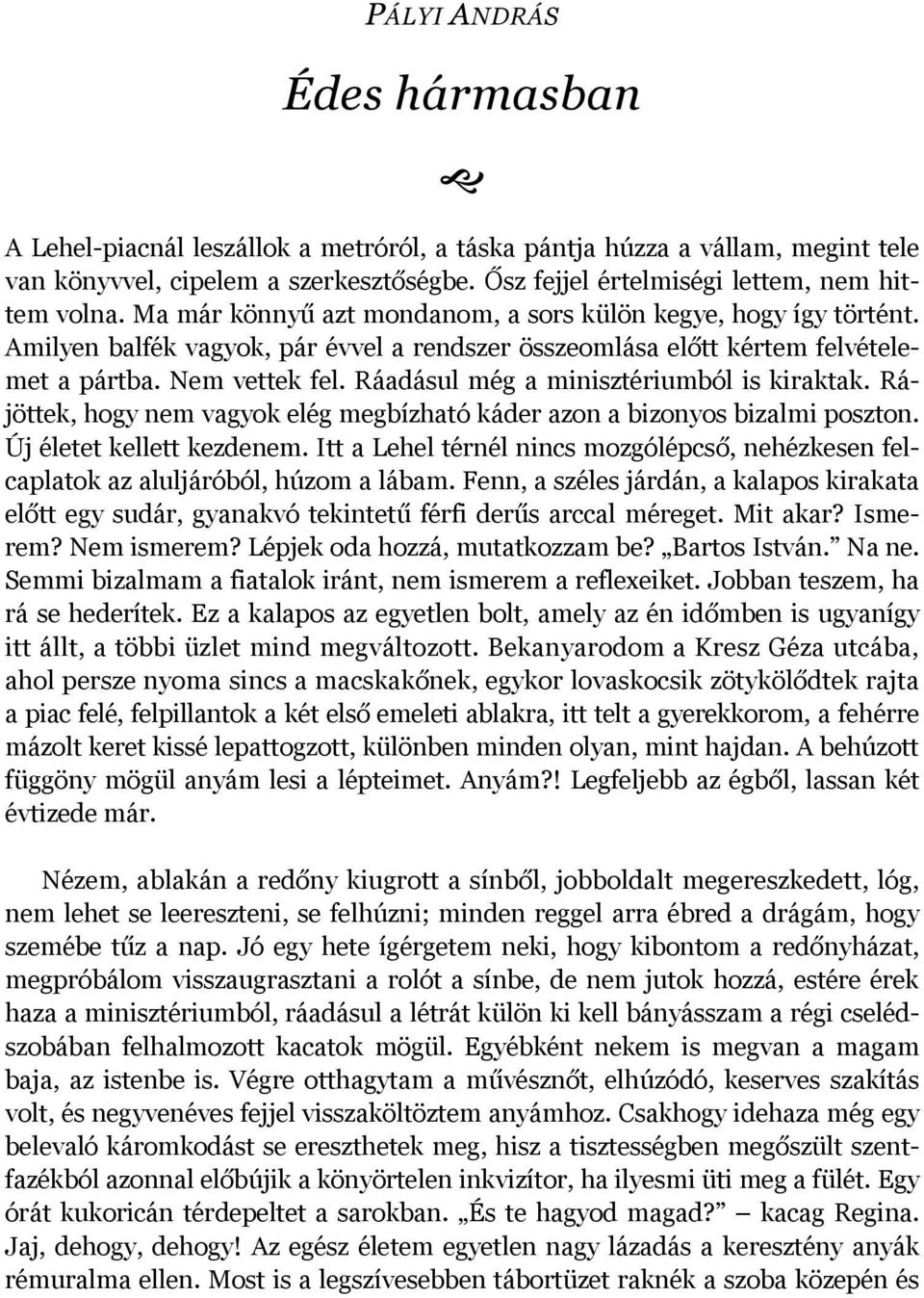 Ráadásul még a minisztériumból is kiraktak. Rájöttek, hogy nem vagyok elég megbízható káder azon a bizonyos bizalmi poszton. Új életet kellett kezdenem.