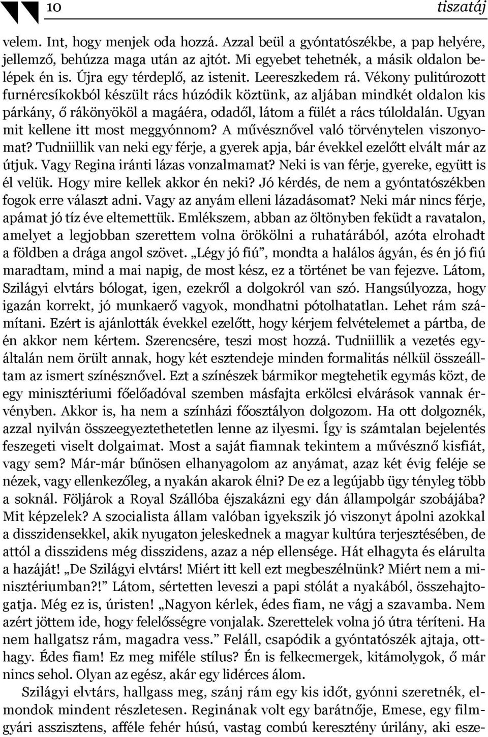 Vékony pulitúrozott furnércsíkokból készült rács húzódik köztünk, az aljában mindkét oldalon kis párkány, ő rákönyököl a magáéra, odadől, látom a fülét a rács túloldalán.