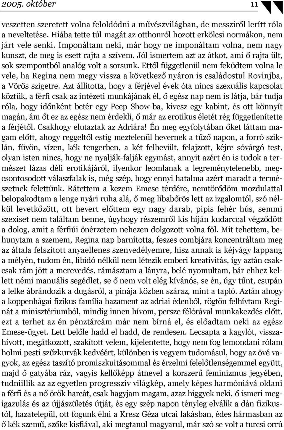 Ettől függetlenül nem feküdtem volna le vele, ha Regina nem megy vissza a következő nyáron is családostul Rovinjba, a Vörös szigetre.