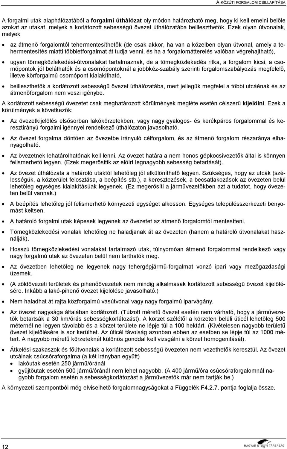 Ezek olyan útvonalak, melyek az átmenő forgalomtól tehermentesíthetők (de csak akkor, ha van a közelben olyan útvonal, amely a tehermentesítés miatti többletforgalmat át tudja venni, és ha a