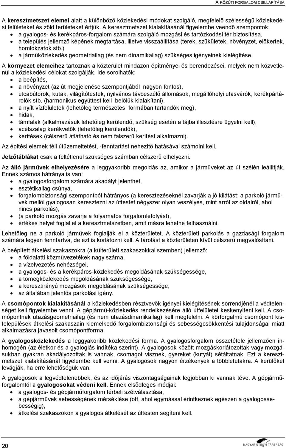 illetve visszaállítása (terek, szűkületek, növényzet, előkertek, homlokzatok stb.) a járműközlekedés geometriailag (és nem dinamikailag) szükséges igényeinek kielégítése.