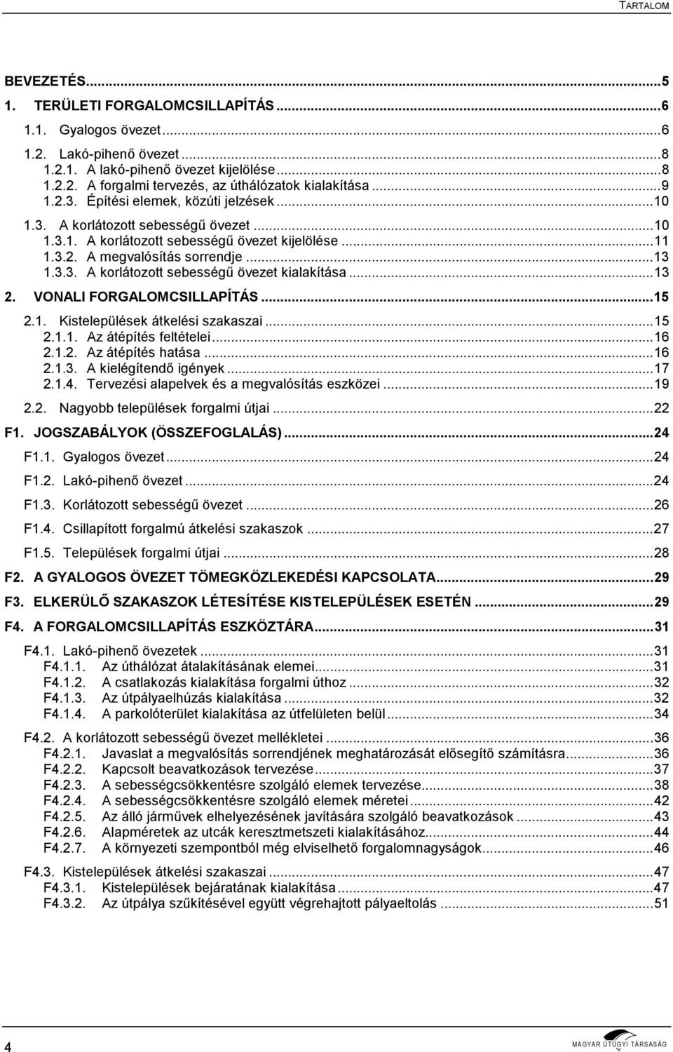 ..13 2. VONALI FORGALOMCSILLAPÍTÁS...15 2.1. Kistelepülések átkelési szakaszai...15 2.1.1. Az átépítés feltételei...16 2.1.2. Az átépítés hatása...16 2.1.3. A kielégítendő igények...17 2.1.4.
