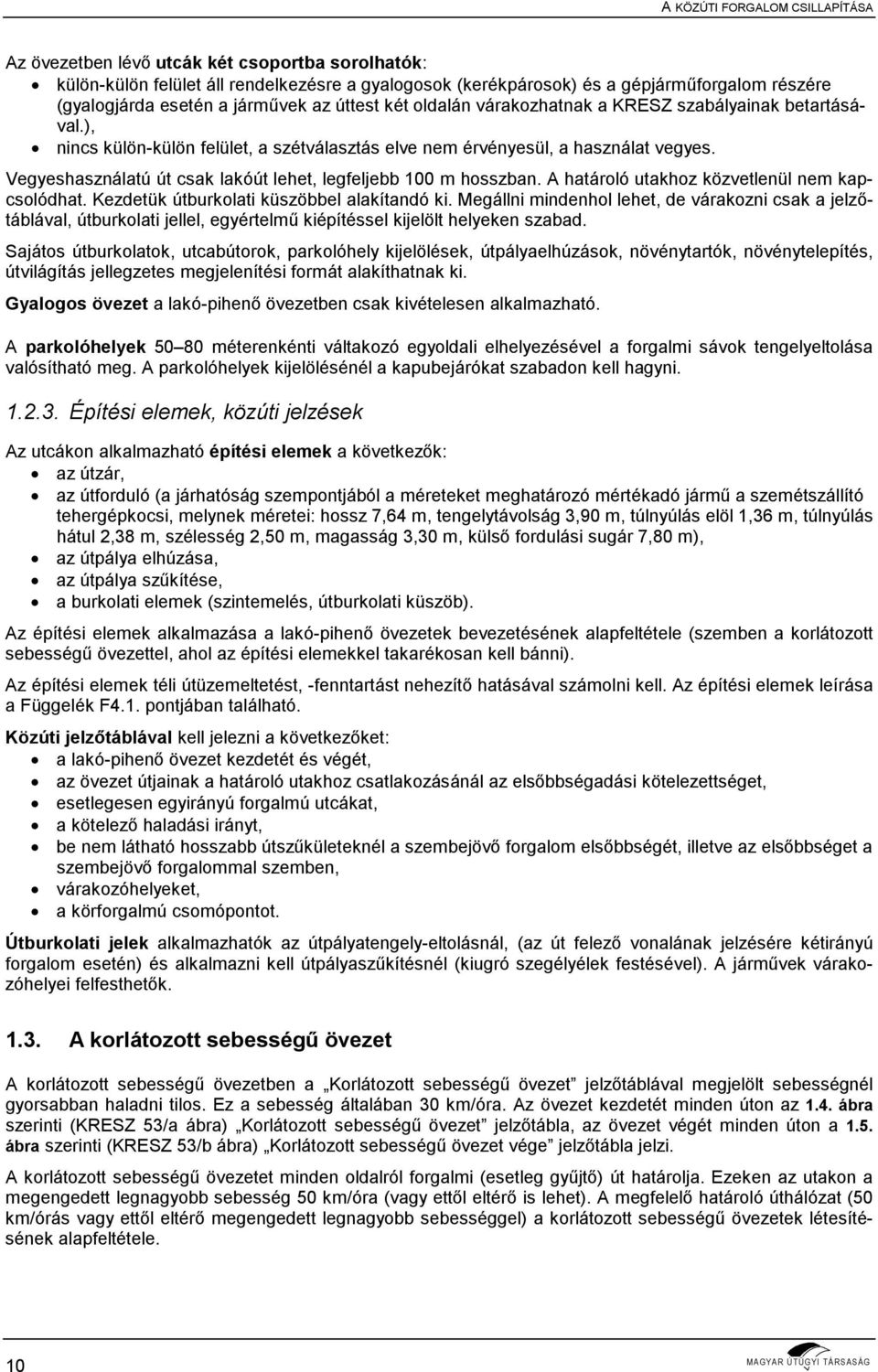 Vegyeshasználatú út csak lakóút lehet, legfeljebb 100 m hosszban. A határoló utakhoz közvetlenül nem kapcsolódhat. Kezdetük útburkolati küszöbbel alakítandó ki.