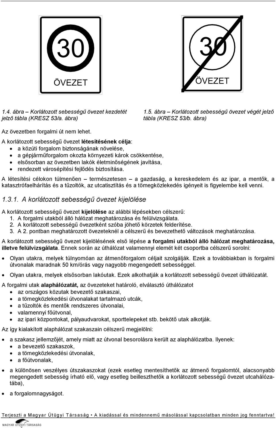 A korlátozott sebességű övezet létesítésének célja: a közúti forgalom biztonságának növelése, a gépjárműforgalom okozta környezeti károk csökkentése, elsősorban az övezetben lakók életminőségének