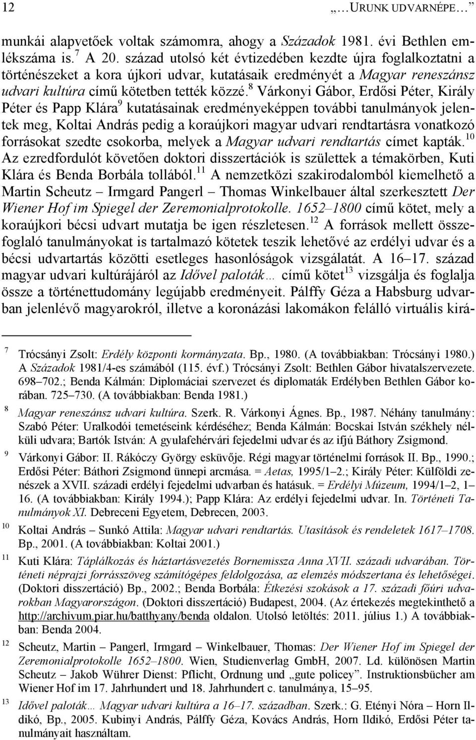 8 Várkonyi Gábor, Erdősi Péter, Király Péter és Papp Klára 9 kutatásainak eredményeképpen további tanulmányok jelentek meg, Koltai András pedig a koraújkori magyar udvari rendtartásra vonatkozó