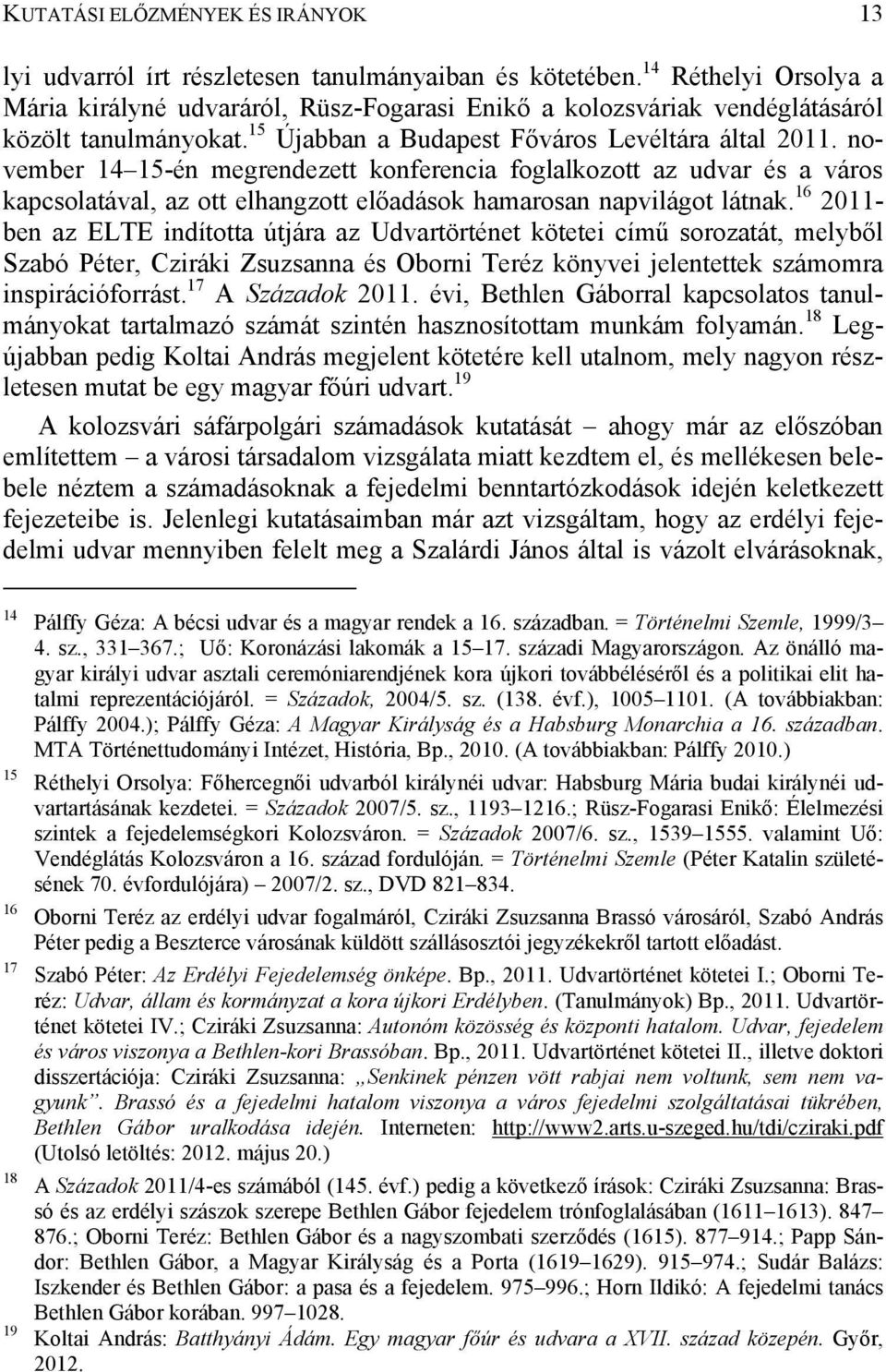 november 14 15-én megrendezett konferencia foglalkozott az udvar és a város kapcsolatával, az ott elhangzott előadások hamarosan napvilágot látnak.