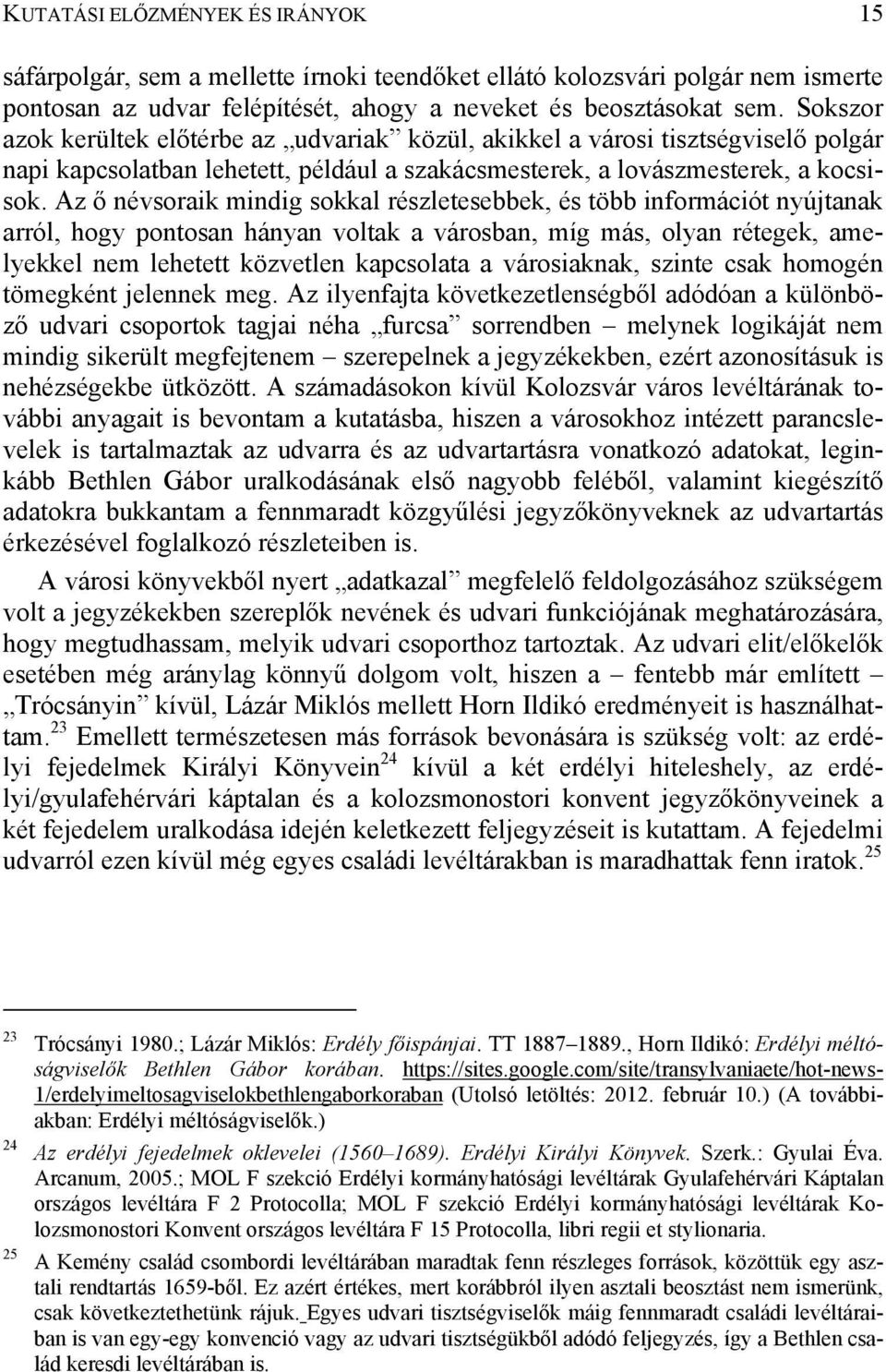 Az ő névsoraik mindig sokkal részletesebbek, és több információt nyújtanak arról, hogy pontosan hányan voltak a városban, míg más, olyan rétegek, amelyekkel nem lehetett közvetlen kapcsolata a