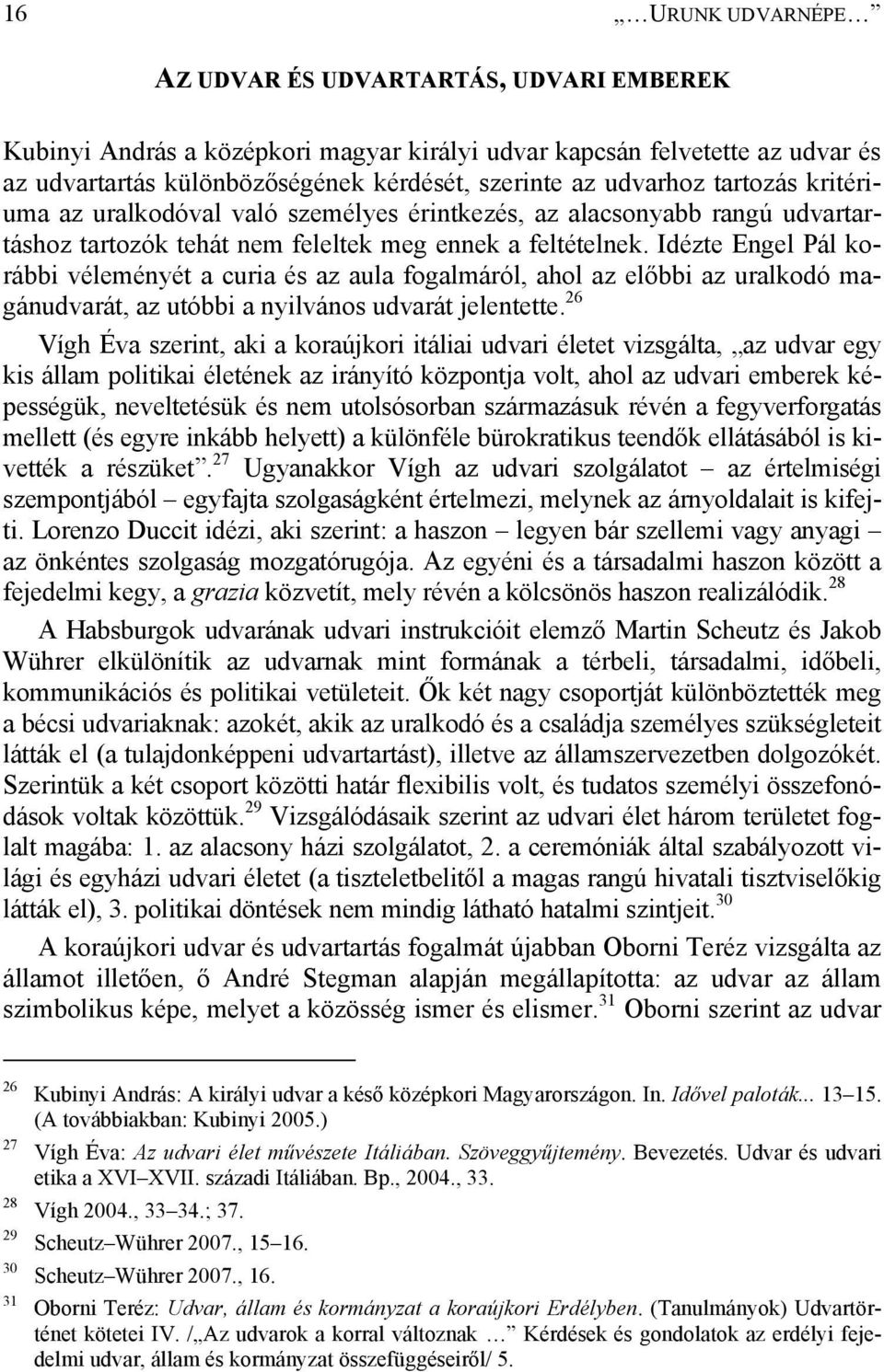 Idézte Engel Pál korábbi véleményét a curia és az aula fogalmáról, ahol az előbbi az uralkodó magánudvarát, az utóbbi a nyilvános udvarát jelentette.