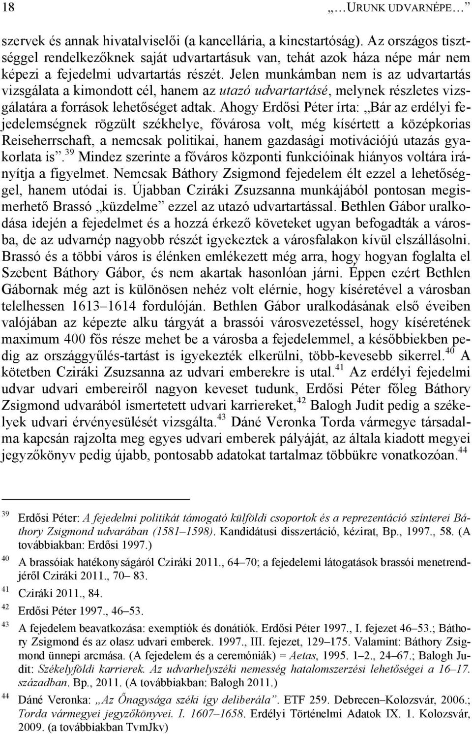 Jelen munkámban nem is az udvartartás vizsgálata a kimondott cél, hanem az utazó udvartartásé, melynek részletes vizsgálatára a források lehetőséget adtak.