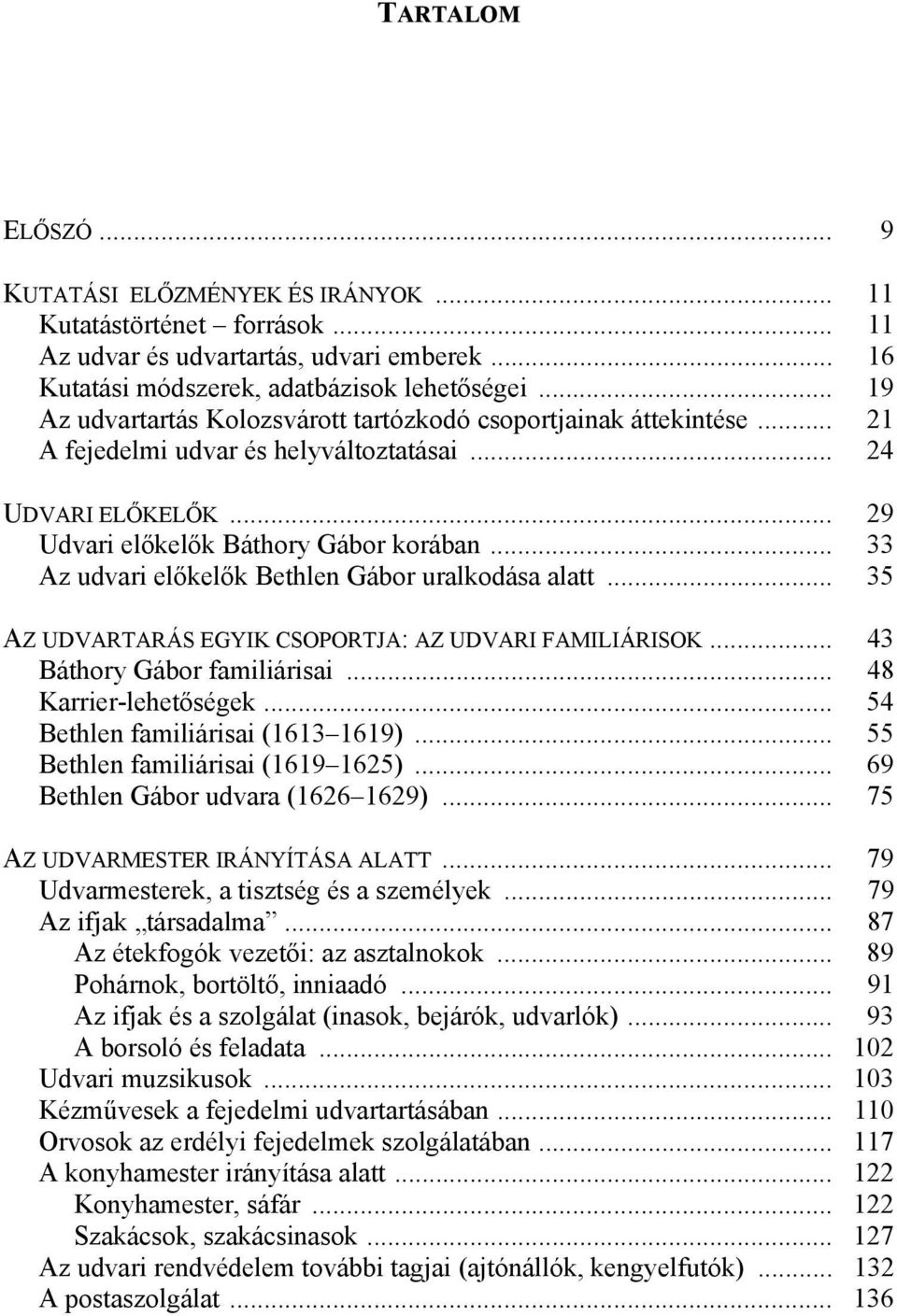 .. 33 Az udvari előkelők Bethlen Gábor uralkodása alatt... 35 AZ UDVARTARÁS EGYIK CSOPORTJA: AZ UDVARI FAMILIÁRISOK... 43 Báthory Gábor familiárisai... 48 Karrier-lehetőségek.