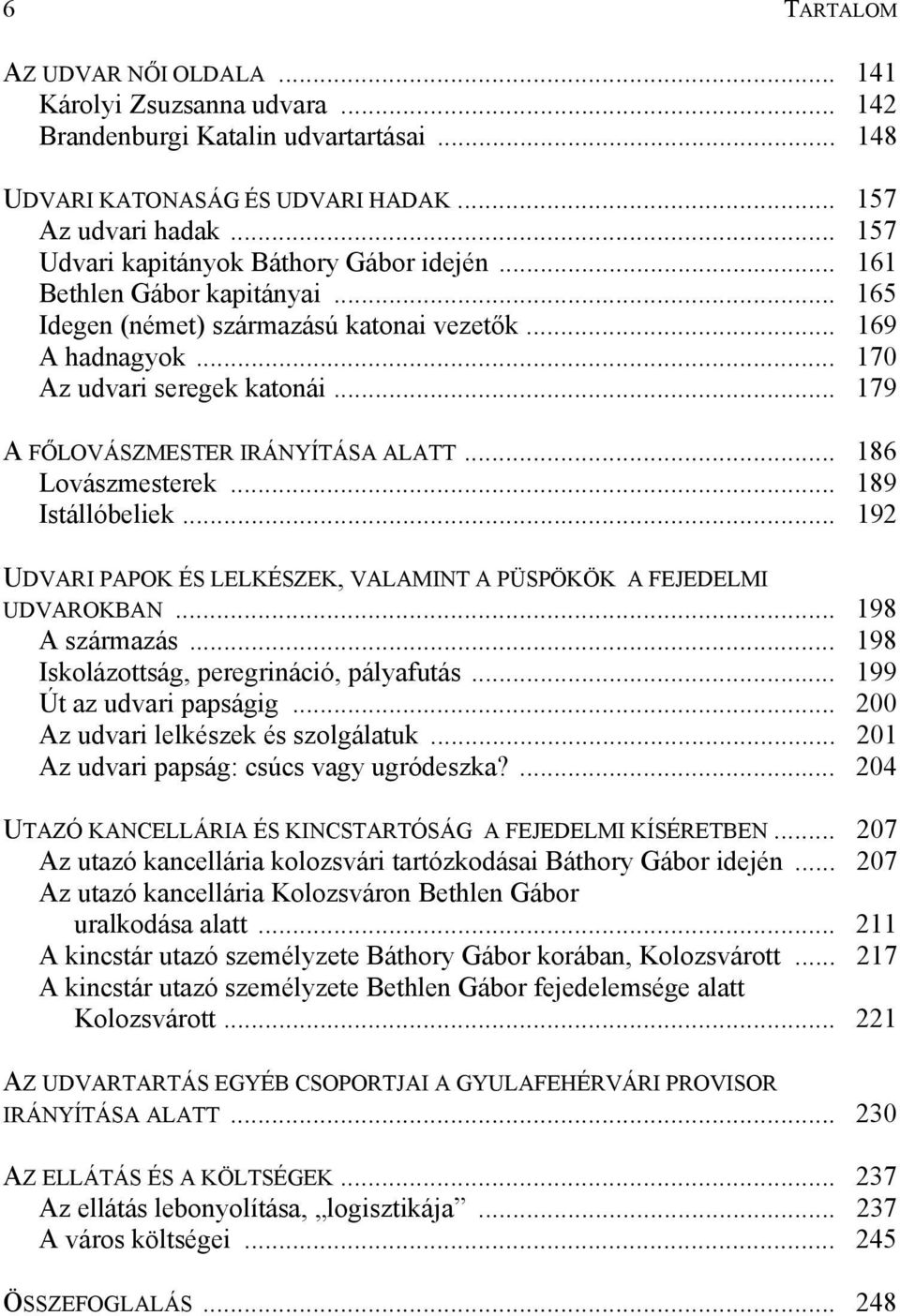 .. 179 A FŐLOVÁSZMESTER IRÁNYÍTÁSA ALATT... 186 Lovászmesterek... 189 Istállóbeliek... 192 UDVARI PAPOK ÉS LELKÉSZEK, VALAMINT A PÜSPÖKÖK A FEJEDELMI UDVAROKBAN... 198 A származás.