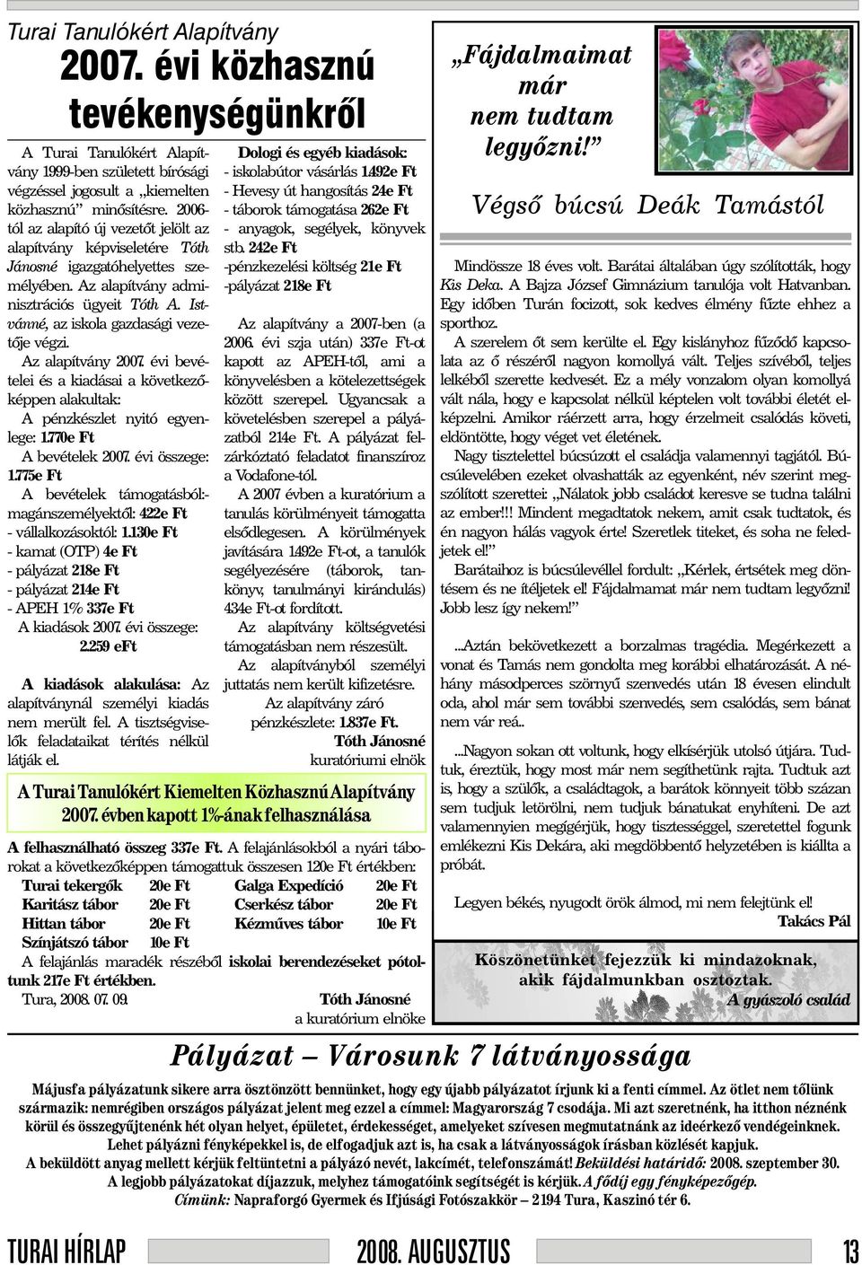 Istvánné, az iskola gazdasági vezetõje végzi. Az alapítvány 2007. évi bevételei és a kiadásai a következõképpen alakultak: A pénzkészlet nyitó egyenlege: 1.770e Ft A bevételek 2007. évi összege: 1.