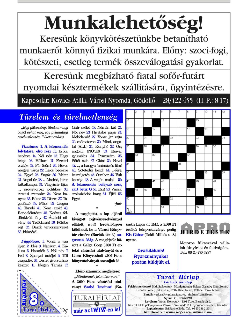 Vlagyimir Iljics..., szovjet-orosz politikus 33. Aratási szerszám 34. Nem hanyatt 35. Bútor 36. Díszes 37. Tagadószó 38. Félsz! 39. Oxigén 40. Tanuló 41. Nem azok! 43. Rendelõintézet 45.