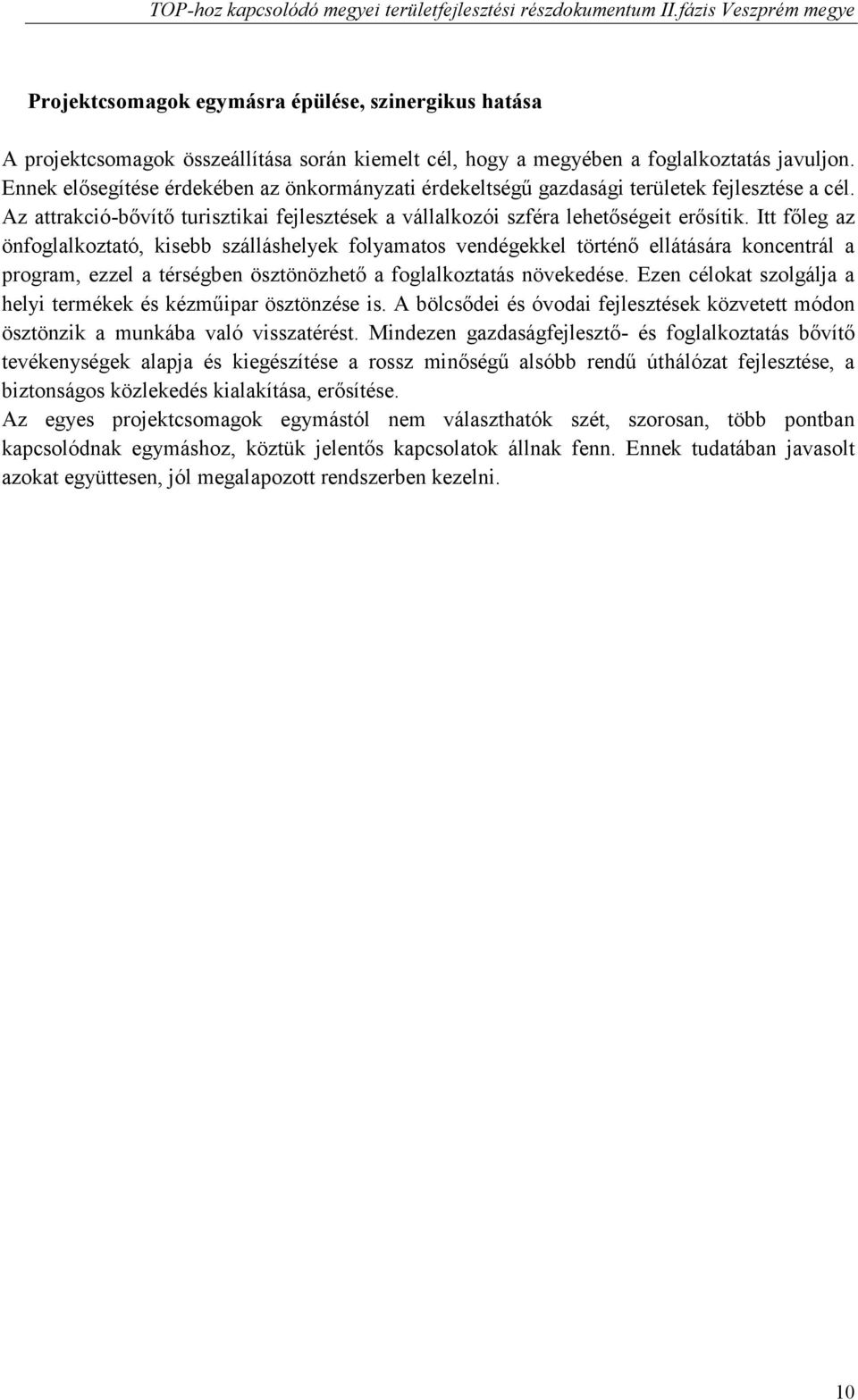 Itt főleg az önfoglalkoztató, kisebb szálláshelyek folyamatos vendégekkel történő ellátására koncentrál a program, ezzel a térségben ösztönözhető a foglalkoztatás növekedése.