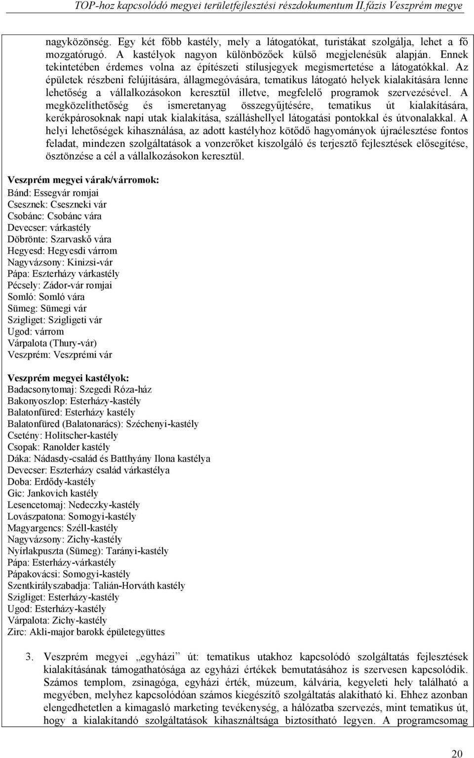 Az épületek részbeni felújítására, állagmegóvására, tematikus látogató helyek kialakítására lenne lehetőség a vállalkozásokon keresztül illetve, megfelelő programok szervezésével.